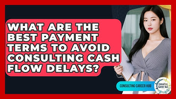 What Are The Best Payment Terms To Avoid Consulting Cash Flow Delays? - Consulting Career Hub