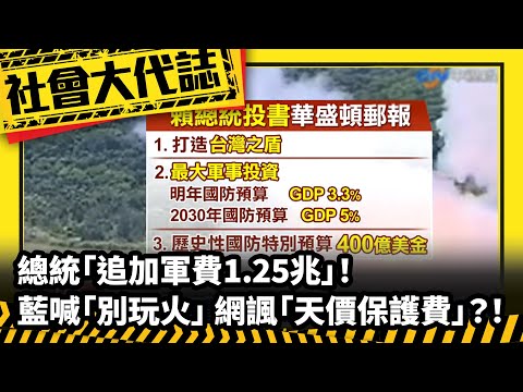 《社會大代誌》總統「追加軍費1.25兆」！藍喊「別玩火」 網諷「天價保護費」？！