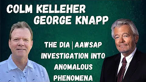 Colm Kelleher and George Knapp - The DIA | AAWSAP Investigation Into Anomalous Phenomena