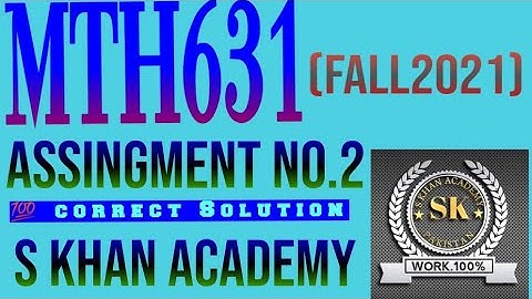 MTH631 ASSIGNMENT NO 2 SOLUTION FALL 2021. ||S KHAN ACADEMY||