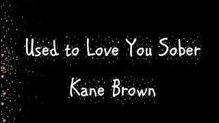 Kane Brown - Used to Love You Sober lyrics`