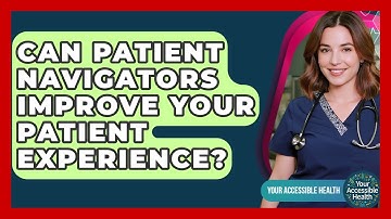 Can Patient Navigators Improve Your Patient Experience? - Your Accessible Health