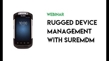 Webinar - Rugged Device Management With SureMDM