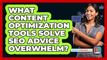 What Content Optimization Tools Solve SEO Advice Overwhelm? - SearchEnginesHub.com