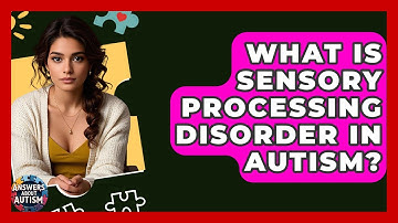 What Is Sensory Processing Disorder In Autism? - Answers About Autism