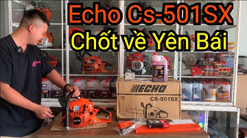 Cưa xích ECHO CS-501SX (Dòng X Series dành cho Anh Em chuyên nghiệp của ECHO). Test nổ về Yên Bái.