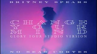 Britney Spears - Change Your Mind [No Seas Cortes] (Glory Tour Studio Version)