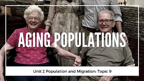 2.9 Aging Populations (Unit 2: Population & Migration Topic 9 of AP Human Geography)