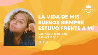 LA VIDA De Mis SUEÑOS Siempre Estuvo Frente a Mí  Especial con Ashley Frangie  |  Día 3