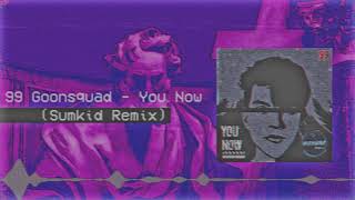 99goonsquad - You Now (SUMKID REMIX)