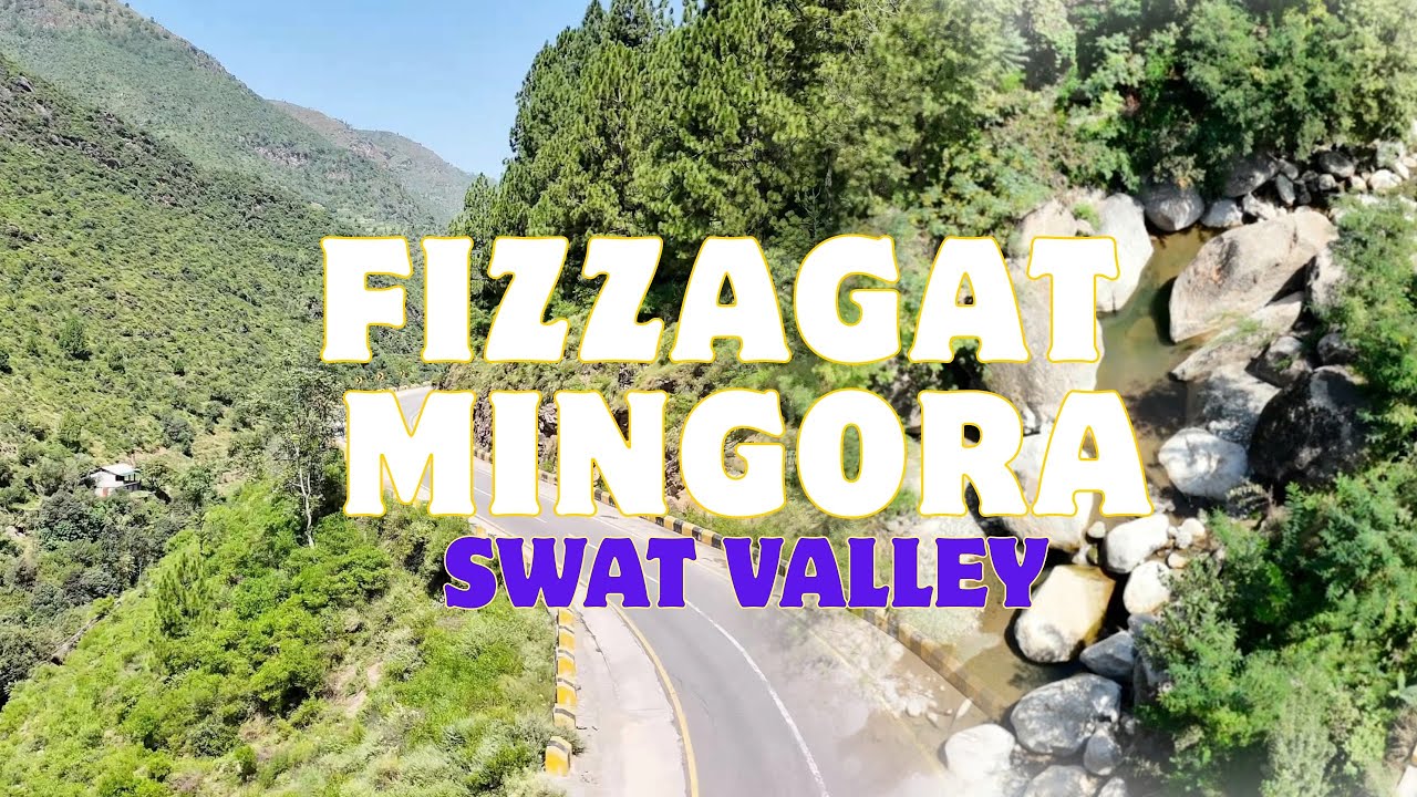 Swat Valley | Mingora | Fizzagat | Road Trip 