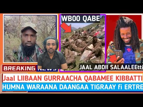 Jaal Liibaan Gurraacha Qabame MAKKALAAKIYA Gama Daangaa TIGRAY Fi ERTREAtti Salaale Jaal Abdii 