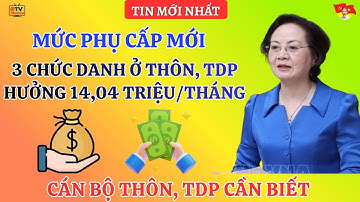 BA CHỨC DANH Ở THÔN, TDP ĐƯỢC HƯỞNG 14,04 TRIỆU/THÁNG. QUY ĐỊNH CẦN BIẾT? #tintuc