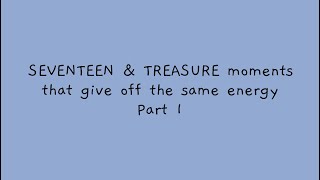 Video thumbnail of "Seventeen & Treasure moments that give off the same energy"
