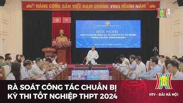 Rà soát công tác chuẩn bị kỳ thi tốt nghiệp THPT 2024  | Tin tức