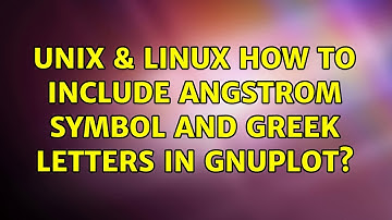 Unix & Linux: How to include Angstrom symbol and Greek letters in gnuplot? (2 Solutions!!)