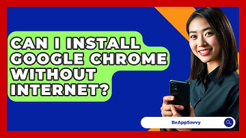 Can I Install Google Chrome Without Internet? - Be App Savvy