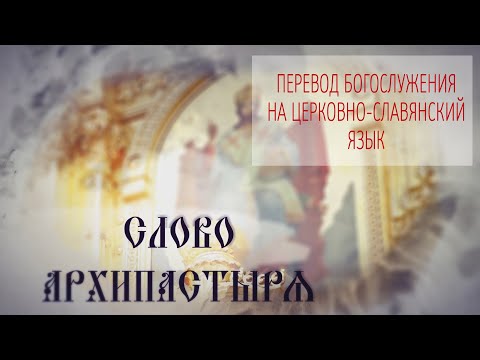 Слово Архипастыря. Вопросы и ответы: Перевод богослужения на церковно славянский язык
