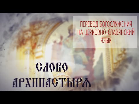 Слово Архипастыря. Вопросы и ответы: Перевод богослужения на церковно славянский язык