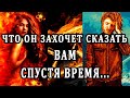 ЧТО ОН ЗАХОЧЕТ ВАМ СКАЗАТЬ СПУСТЯ ВРЕМЯ... 100% Таро онлайн расклад. Гадание онлайн. Онлайн расклад