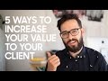 5 Ways To Increase Your Value To Your Client