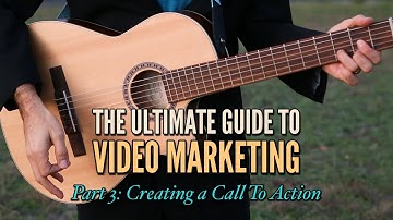 The Ultimate Guide To Video Marketing - Part 3: Crafting A Call To Action