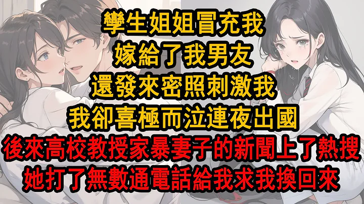 孪生姐姐冒充我，嫁给了我男友，还发来密照刺激我，我却喜极而泣连夜出国，后来高校教授家暴妻子的新闻上了热搜，她打了无数通电话给我求我换回来 - 天天要闻