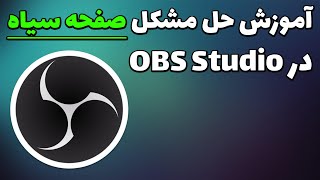 آموزش حل مشکل صفحه سیاه در او بی اس استودیو | مشکل صفحه سیاه در OBS Studio