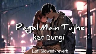 Pagal main tujhe kar dungi Lofi- (SLOWED REVERB) alone mashup mixing song 🎧🎧 #slowedreverb #slowed