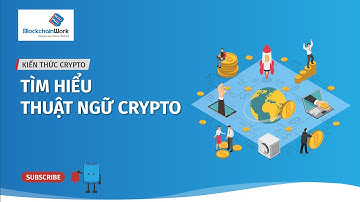 Các thuật ngữ cơ bản bạn cần biết khi tìm hiểu về crypto - BlockchainWork