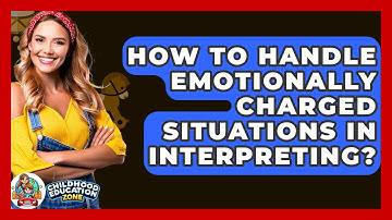 How To Handle Emotionally Charged Situations In Interpreting? - Childhood Education Zone