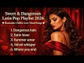 Sweet &amp; Dangerous Latin Pop Playlist 2026 | Romantic Chill &amp; Love Mood Songs