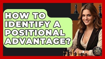 How To Identify A Positional Advantage? - The Chess Codex
