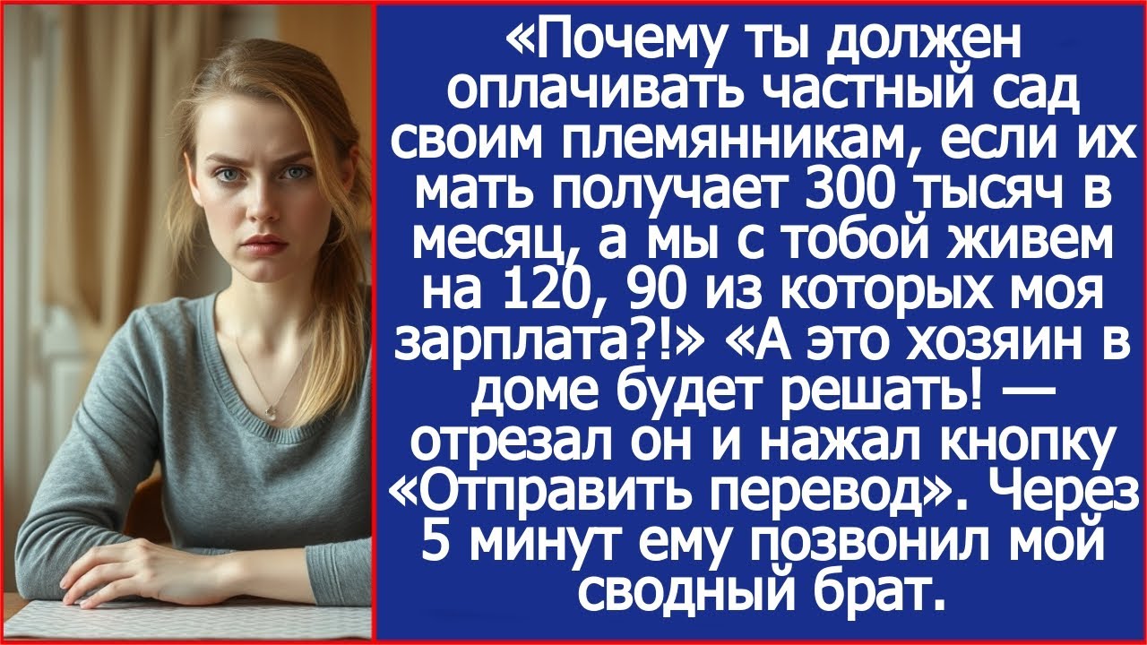 Дорогой, ты правда решил, что будешь оплачивать частный сад своим племянникам, живя на мою зарплату?