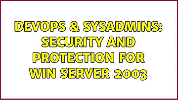 DevOps & SysAdmins: Security and Protection for Win Server 2003 (3 Solutions!!)