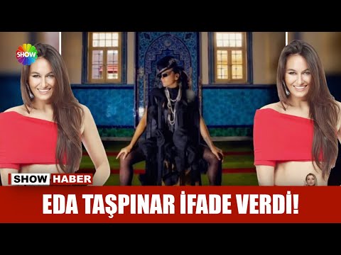 Eda Taşpınar ifade verdi!