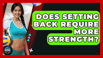 Does Setting Back Require More Strength? - The Volleyball Hub