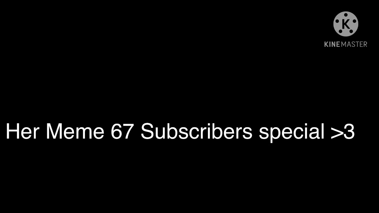 Her Meme 67 Subscribers special ||TW: FLASHING LIGHTS - YouTube