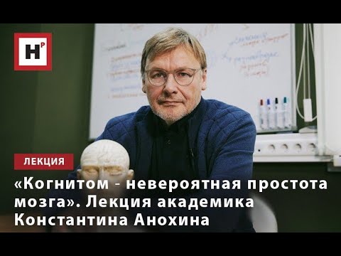 «КОГНИТОМ ― НЕВЕРОЯТНАЯ ПРОСТОТА МОЗГА». ЛЕКЦИЯ АКАДЕМИКА КОНСТАНТИНА АНОХИНА