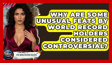 Why Are Some Unusual Feats by World Record Holders Considered Controversial?