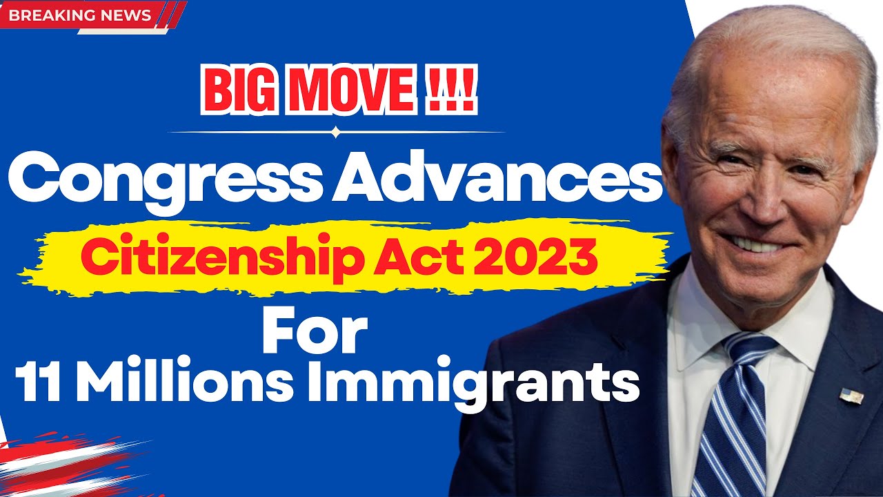 CONGRESS Advances Citizenship Act 2023 A Dignity Act for 11 Million