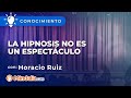 La hipnosis no es un espectáculo, por Horacio Ruiz