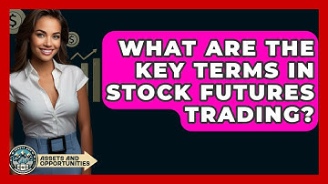 What Are The Key Terms In Stock Futures Trading? - AssetsandOpportunity.org