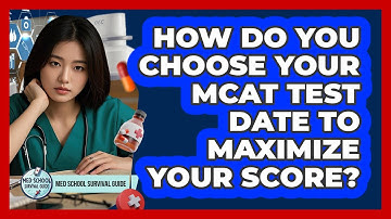 How Do You Choose Your MCAT Test Date To Maximize Your Score? - Med School Survival Guide