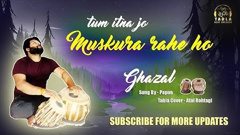 Atul  Rohtagi : Tum Itna Jo Muskura Rahe Ho | Sung By Papon | Ghazal | Tabla Beat Breakers Present