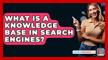 What Is A Knowledge Base In Search Engines? - SearchEnginesHub.com