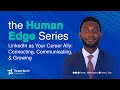 LinkedIn as Your Career Ally: Connecting, Communicating &amp; Growing | The Human Edge Series