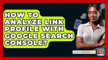 How To Analyze Link Profile With Google Search Console? - SearchEnginesHub.com