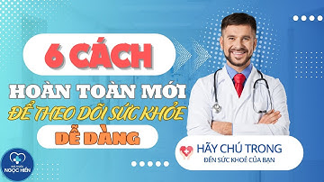6 CÁCH HOÀN TOÀN MỚI ĐỂ THEO DÕI SỨC KHỎE DỄ DÀNG
