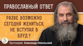 видео: РАЗВЕ ВОЗМОЖНО СЕГОДНЯ ЖЕНИТЬСЯ, НЕ ВСТУПАЯ В БЛУД ?  Протоиерей Александр Никольский картинка: РАЗВЕ ВОЗМОЖНО СЕГОДНЯ ЖЕНИТЬСЯ, НЕ ВСТУПАЯ В БЛУД ?  Протоиерей Александр Никольский